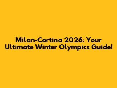 Milan-Cortina 2026: Your Ultimate Winter Olympics Guide!