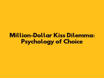 Million-Dollar Kiss Dilemma: Psychology of Choice