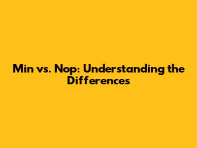 Min vs. Nop: Understanding the Differences