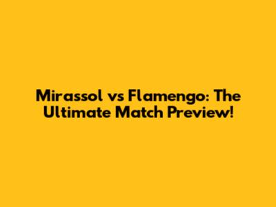 Mirassol vs Flamengo: The Ultimate Match Preview!