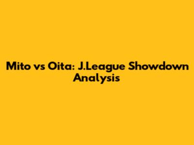 Mito vs Oita: J.League Showdown Analysis