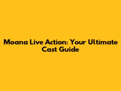 Moana Live Action: Your Ultimate Cast Guide