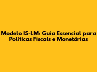 Modelo IS-LM: Guia Essencial para Políticas Fiscais e Monetárias