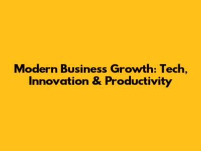 Modern Business Growth: Tech, Innovation & Productivity