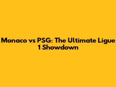 Monaco vs PSG: The Ultimate Ligue 1 Showdown