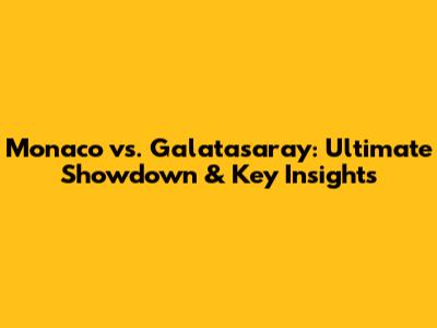 Monaco vs. Galatasaray: Ultimate Showdown & Key Insights