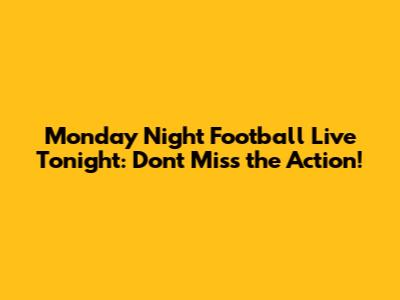 Monday Night Football Live Tonight: Don't Miss the Action!