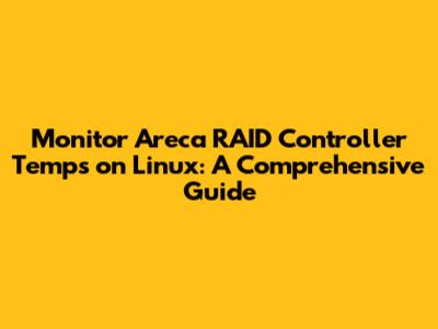 Monitor Areca RAID Controller Temps on Linux: A Comprehensive Guide