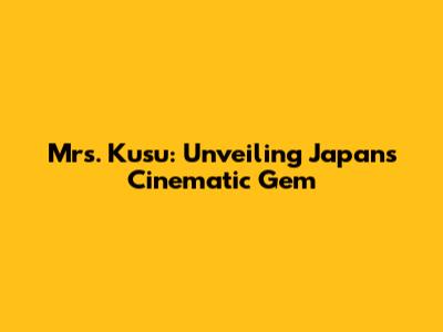 Mrs. Kusu: Unveiling Japan's Cinematic Gem