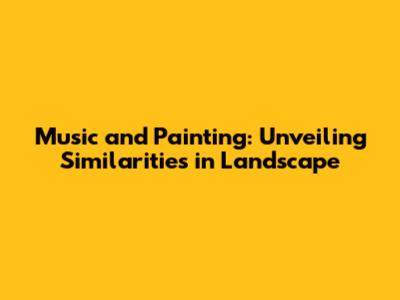 Music and Painting: Unveiling Similarities in Landscape