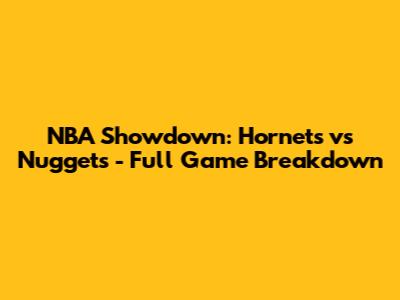 NBA Showdown: Hornets vs Nuggets - Full Game Breakdown