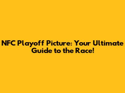 NFC Playoff Picture: Your Ultimate Guide to the Race!