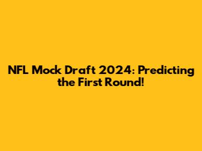 NFL Mock Draft 2024: Predicting the First Round!