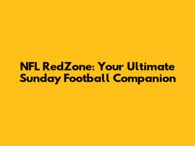 NFL RedZone: Your Ultimate Sunday Football Companion