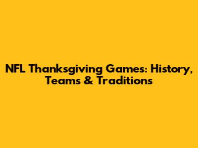 NFL Thanksgiving Games: History, Teams & Traditions