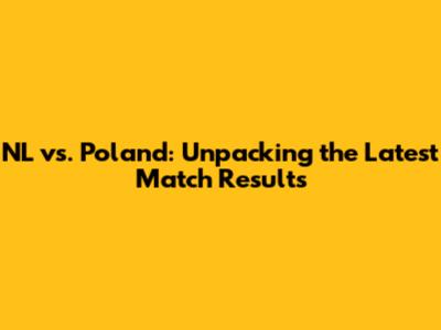 NL vs. Poland: Unpacking the Latest Match Results