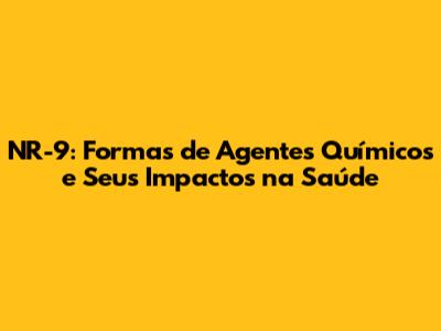 NR-9: Formas de Agentes Químicos e Seus Impactos na Saúde