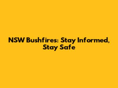 NSW Bushfires: Stay Informed, Stay Safe