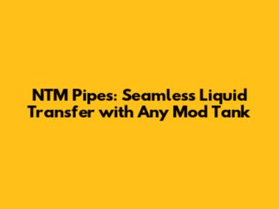 NTM Pipes: Seamless Liquid Transfer with Any Mod Tank
