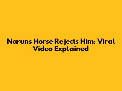 Narun's Horse Rejects Him: Viral Video Explained