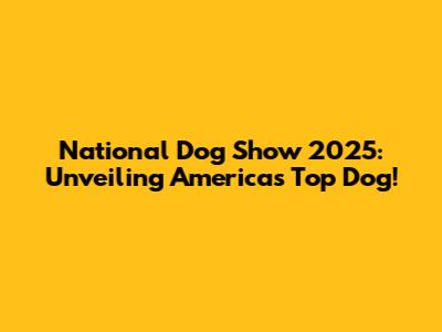 National Dog Show 2025: Unveiling America's Top Dog!
