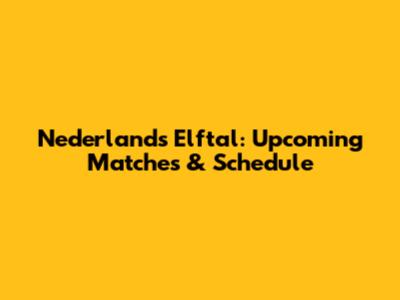 Nederlands Elftal: Upcoming Matches & Schedule