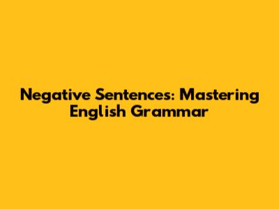 Negative Sentences: Mastering English Grammar