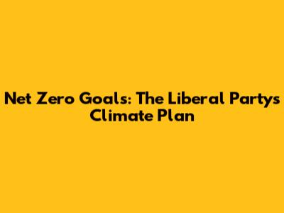 Net Zero Goals: The Liberal Party's Climate Plan