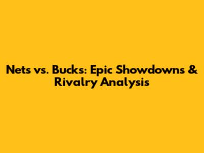 Nets vs. Bucks: Epic Showdowns & Rivalry Analysis