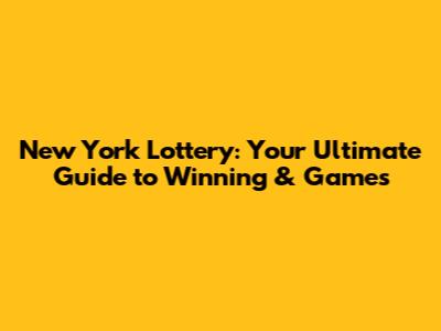 New York Lottery: Your Ultimate Guide to Winning & Games