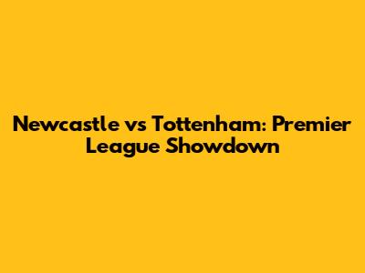 Newcastle vs Tottenham: Premier League Showdown