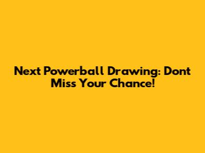 Next Powerball Drawing: Don't Miss Your Chance!