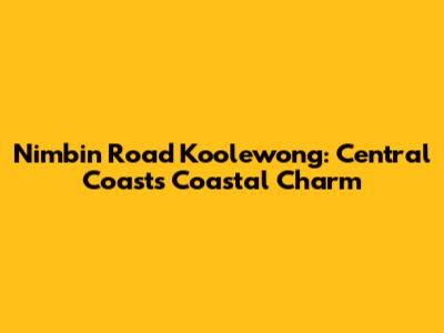 Nimbin Road Koolewong: Central Coast's Coastal Charm
