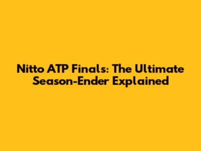 Nitto ATP Finals: The Ultimate Season-Ender Explained