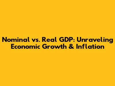 Nominal vs. Real GDP: Unraveling Economic Growth & Inflation