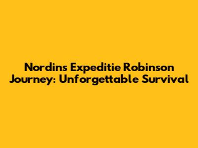 Nordin's *Expeditie Robinson* Journey: Unforgettable Survival