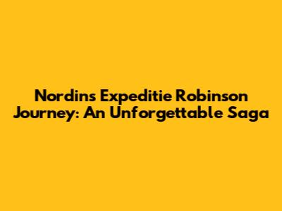 Nordin's Expeditie Robinson Journey: An Unforgettable Saga