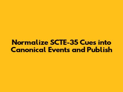 Normalize SCTE-35 Cues into Canonical Events and Publish