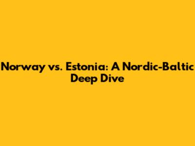 Norway vs. Estonia: A Nordic-Baltic Deep Dive