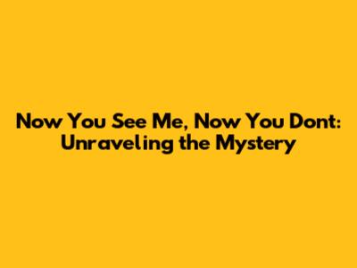 Now You See Me, Now You Don't: Unraveling the Mystery