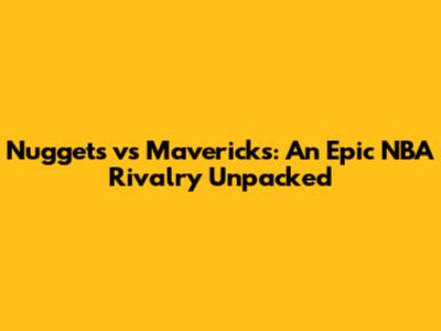 Nuggets vs Mavericks: An Epic NBA Rivalry Unpacked