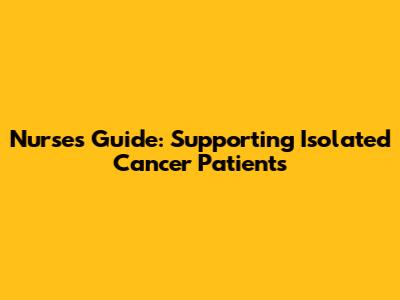 Nurse's Guide: Supporting Isolated Cancer Patients