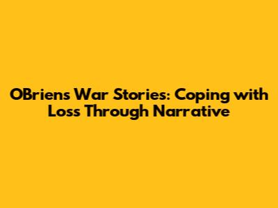 O'Brien's War Stories: Coping with Loss Through Narrative