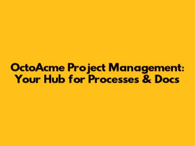 OctoAcme Project Management: Your Hub for Processes & Docs