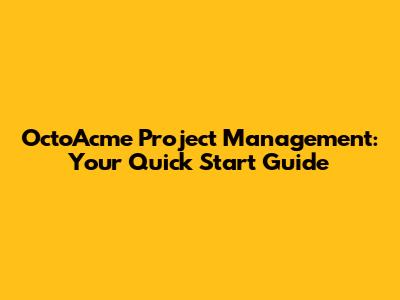 OctoAcme Project Management: Your Quick Start Guide