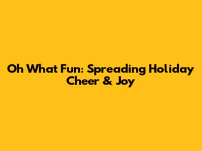 Oh What Fun: Spreading Holiday Cheer & Joy