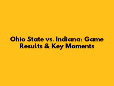 Ohio State vs. Indiana: Game Results & Key Moments