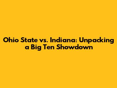 Ohio State vs. Indiana: Unpacking a Big Ten Showdown