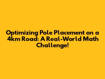 Optimizing Pole Placement on a 4km Road: A Real-World Math Challenge!