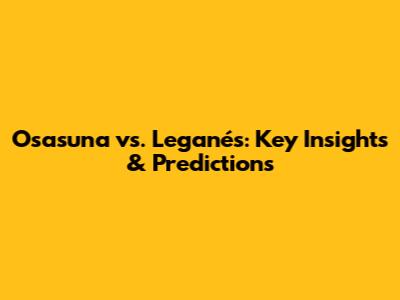 Osasuna vs. Leganés: Key Insights & Predictions